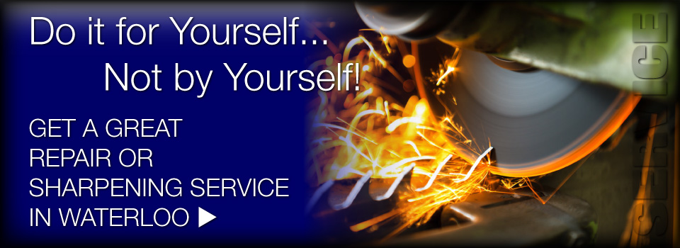 Do it for Yourself... Not by Yourself! | Get a great repair or sharpening service in Waterloo